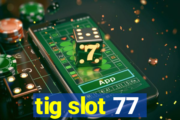 tig slot 77